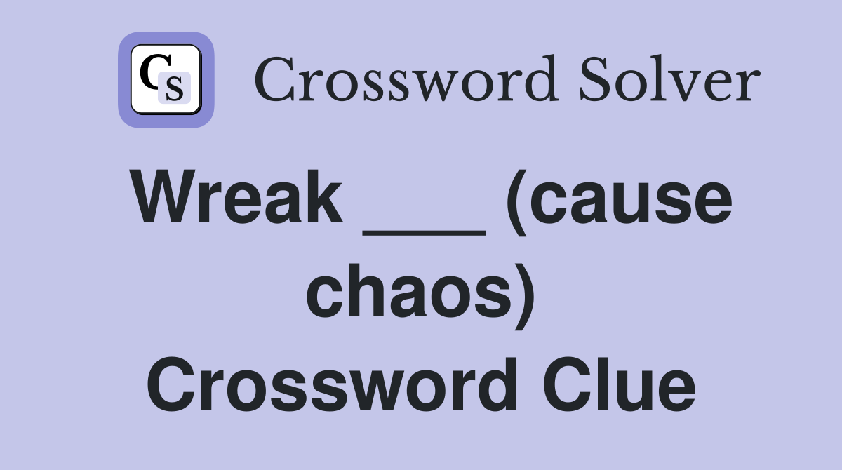 Wreak (cause chaos) Crossword Clue Answers Crossword Solver